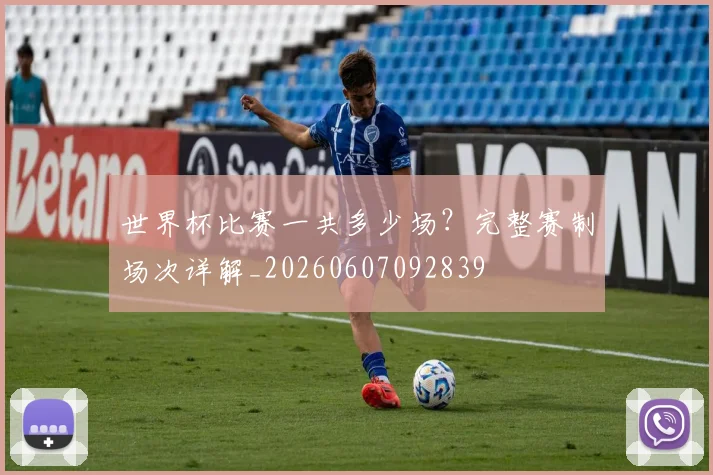 世界杯比赛一共多少场?完整赛制场次详解_20260607092839