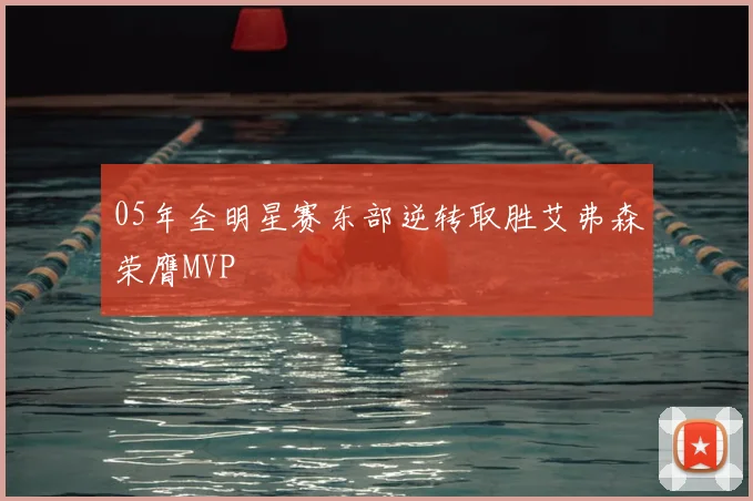 05年全明星赛东部逆转取胜艾弗森荣膺MVP