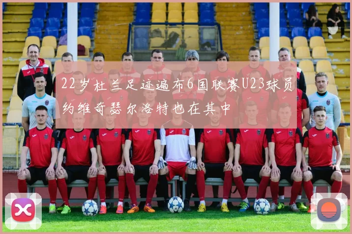 22岁杜兰足迹遍布6国联赛U23球员约维奇瑟尔洛特也在其中