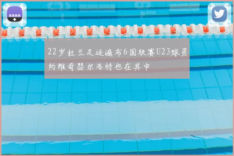 22岁杜兰足迹遍布6国联赛U23球员约维奇瑟尔洛特也在其中