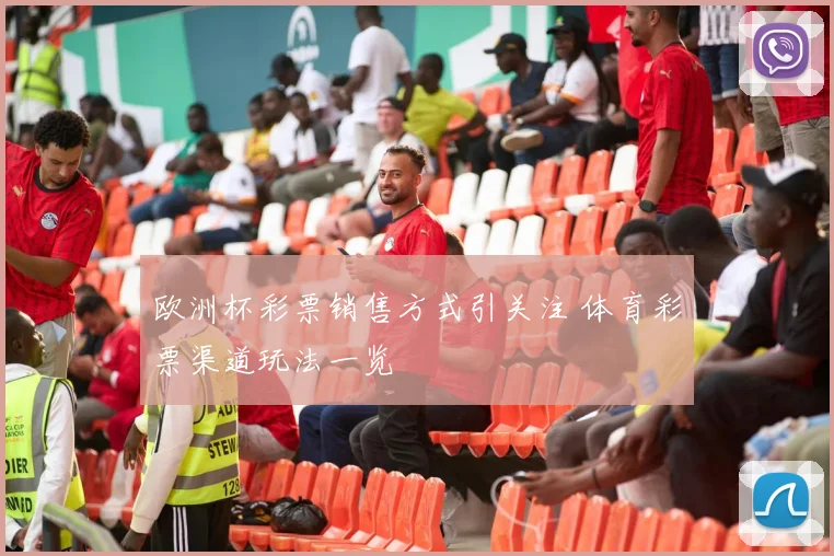 欧洲杯彩票销售方式引关注 体育彩票渠道玩法一览