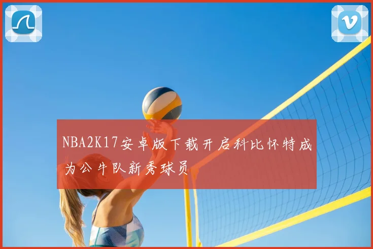NBA2K17安卓版下载开启科比怀特成为公牛队新秀球员