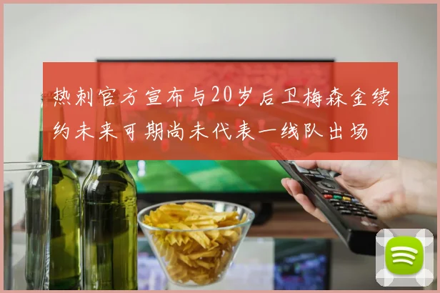 热刺官方宣布与20岁后卫梅森金续约未来可期尚未代表一线队出场