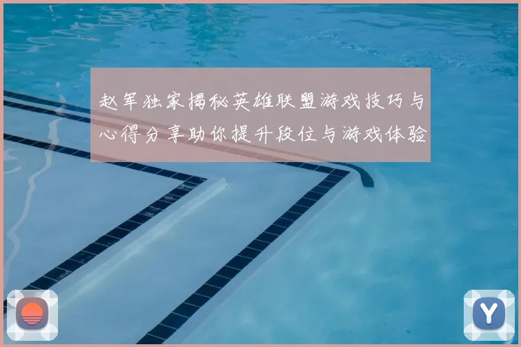 赵军独家揭秘英雄联盟游戏技巧与心得分享助你提升段位与游戏体验