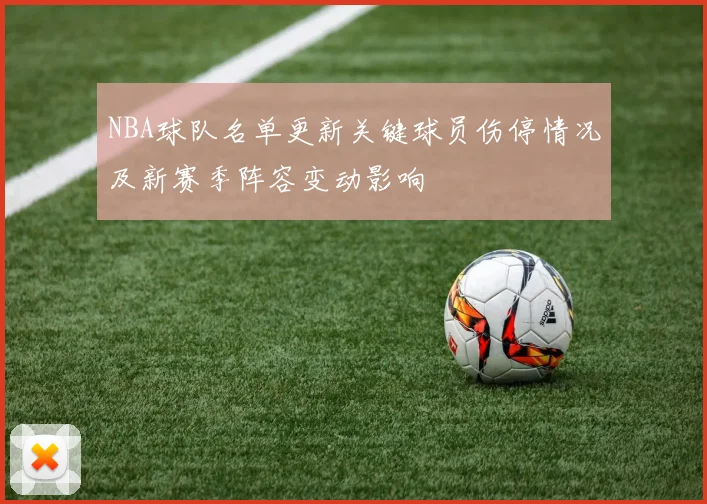 NBA球队名单更新关键球员伤停情况及新赛季阵容变动影响