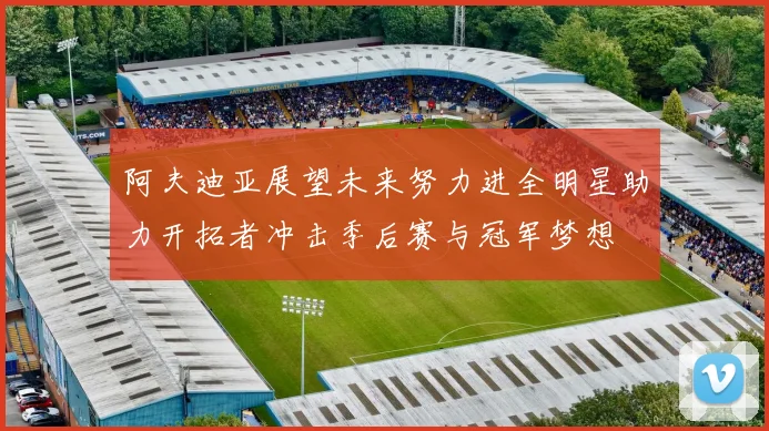 阿夫迪亚展望未来努力进全明星助力开拓者冲击季后赛与冠军梦想