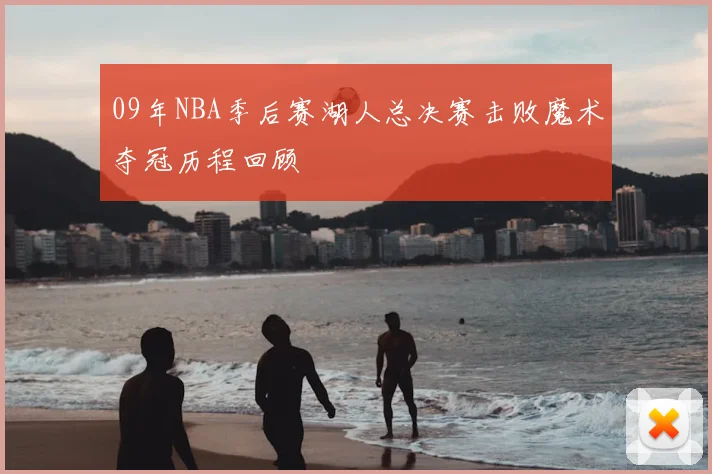09年NBA季后赛湖人总决赛击败魔术夺冠历程回顾