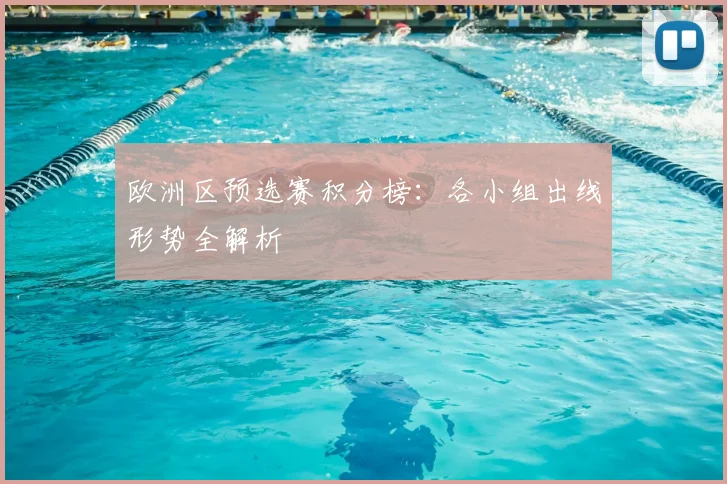 欧洲区预选赛积分榜：各小组出线形势全解析