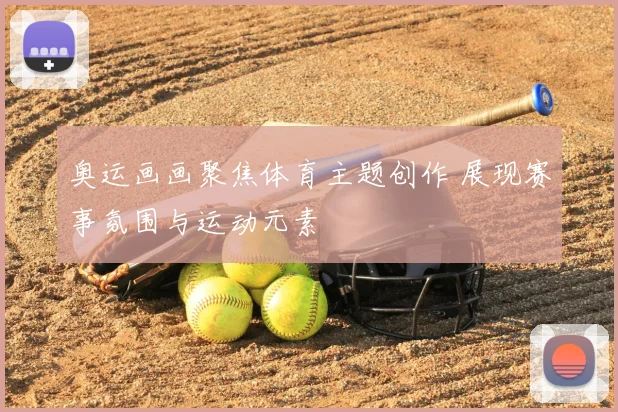 奥运画画聚焦体育主题创作 展现赛事氛围与运动元素