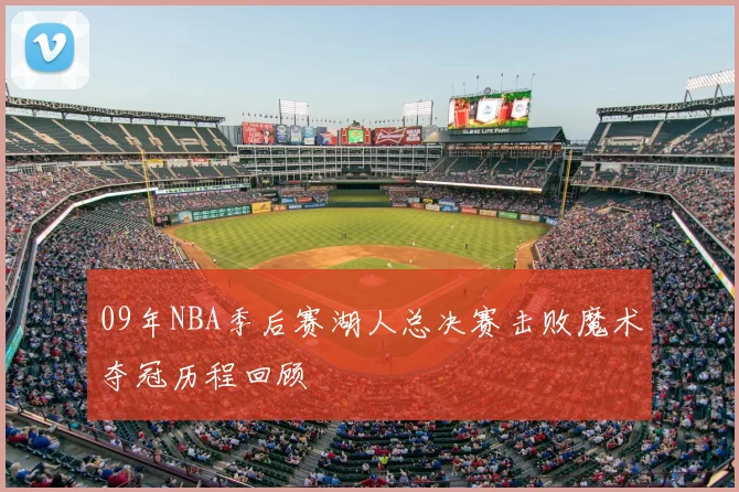 09年NBA季后赛湖人总决赛击败魔术夺冠历程回顾
