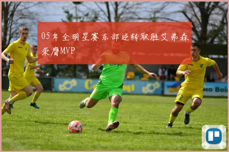05年全明星赛东部逆转取胜艾弗森荣膺MVP