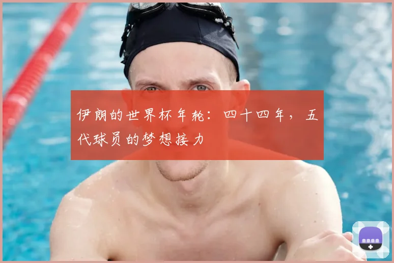 伊朗的世界杯年轮:四十四年,五代球员的梦想接力