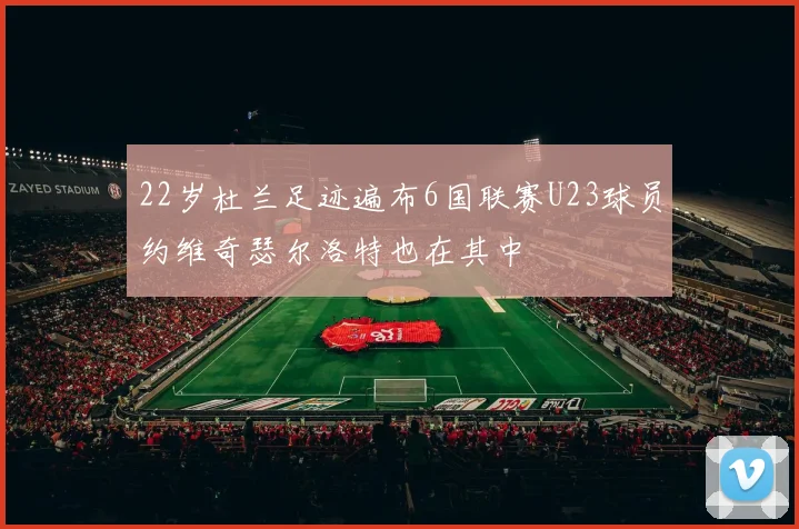 22岁杜兰足迹遍布6国联赛U23球员约维奇瑟尔洛特也在其中