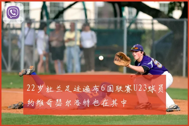 22岁杜兰足迹遍布6国联赛U23球员约维奇瑟尔洛特也在其中